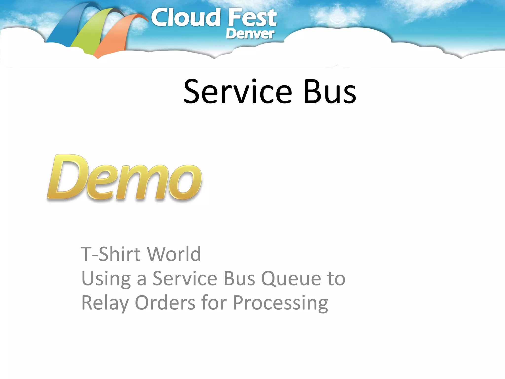Service Bus



T-Shirt World
Using a Service Bus Queue to
Relay Orders for Processing
 