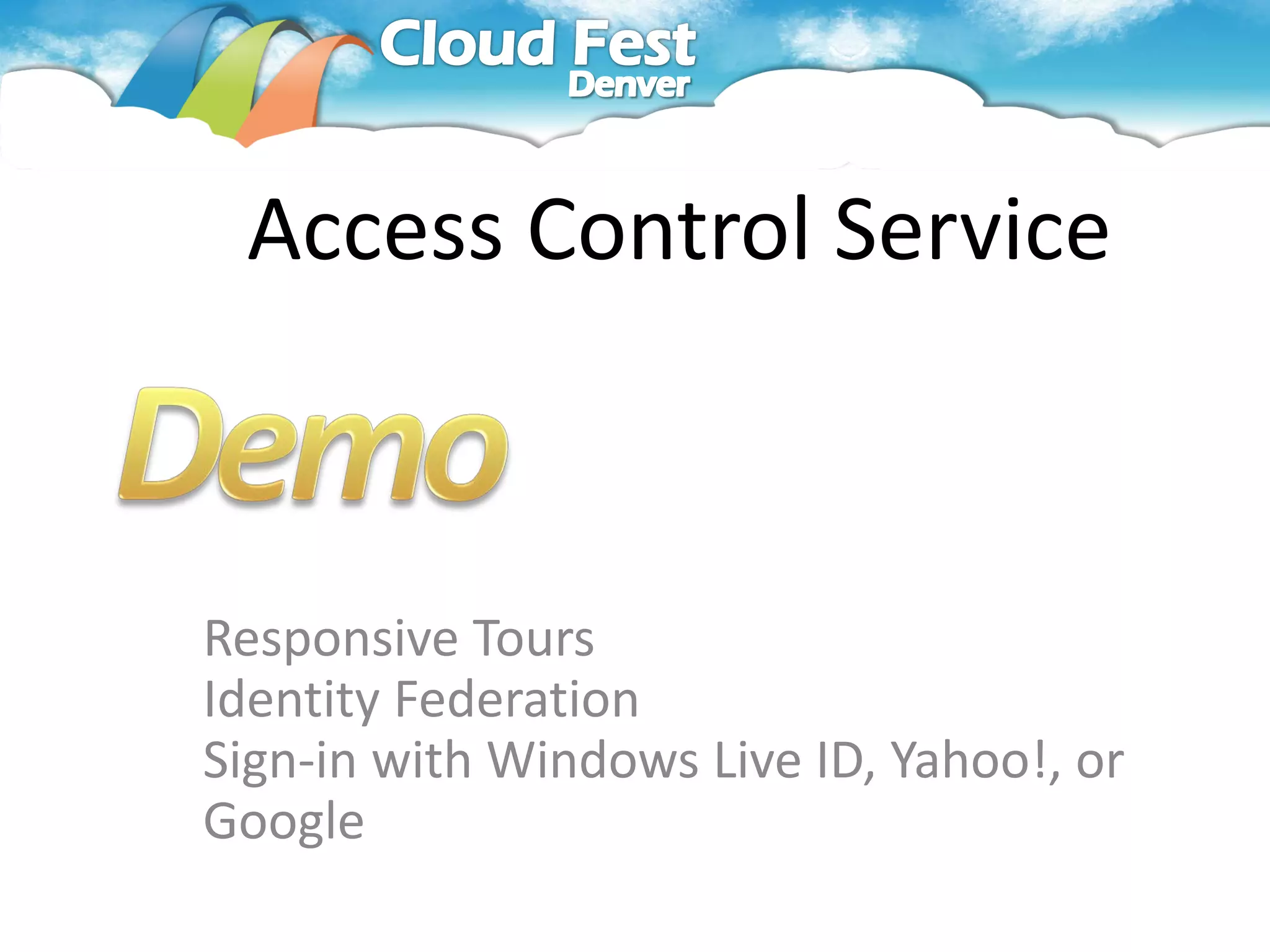 Access Control Service



Responsive Tours
Identity Federation
Sign-in with Windows Live ID, Yahoo!, or
Google
 