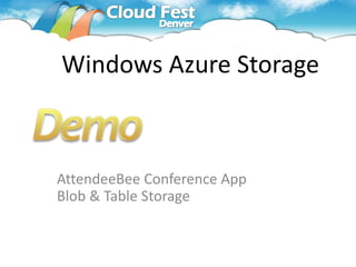 Windows Azure Storage



AttendeeBee Conference App
Blob & Table Storage
 
