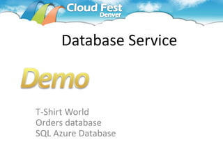 Database Service



T-Shirt World
Orders database
SQL Azure Database
 