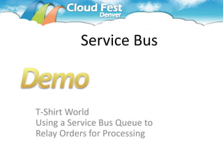 Service Bus



T-Shirt World
Using a Service Bus Queue to
Relay Orders for Processing
 