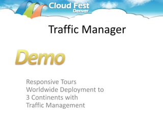 Traffic Manager



Responsive Tours
Worldwide Deployment to
3 Continents with
Traffic Management
 