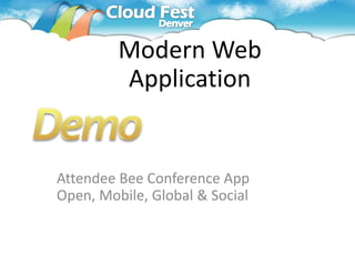 Modern Web
         Application


Attendee Bee Conference App
Open, Mobile, Global & Social
 