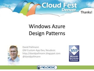 Thanks!



     Windows Azure
     Design Patterns

David Pallmann
GM Custom App Dev, Neudesic
http://davidpallmann.blogspot.com
@davidpallmann
 