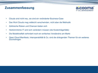 Zusammenfassung Clouds sind nicht neu, sie sind ein veränderter Business-Case Das Wort Clouds mag vielleicht verschwinden, nicht aber die Methodik Zahlreiche Risken und Chancen bieten sich Herkömmliche IT wird sich verändern müssen (die Kostenträgerfalle) Die Modellvielfalt verhindert noch ein einfaches Verständnis am Markt Open Cloud Manifesto, Interoperabilität & Co. sind die drängenden Themen für ein weiteres Durchdringen 