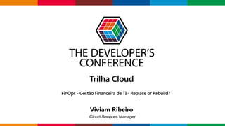 Globalcode – Open4education
Trilha Cloud
Cloud Services Manager
FinOps - Gestão Financeira de TI - Replace or Rebuild?
 