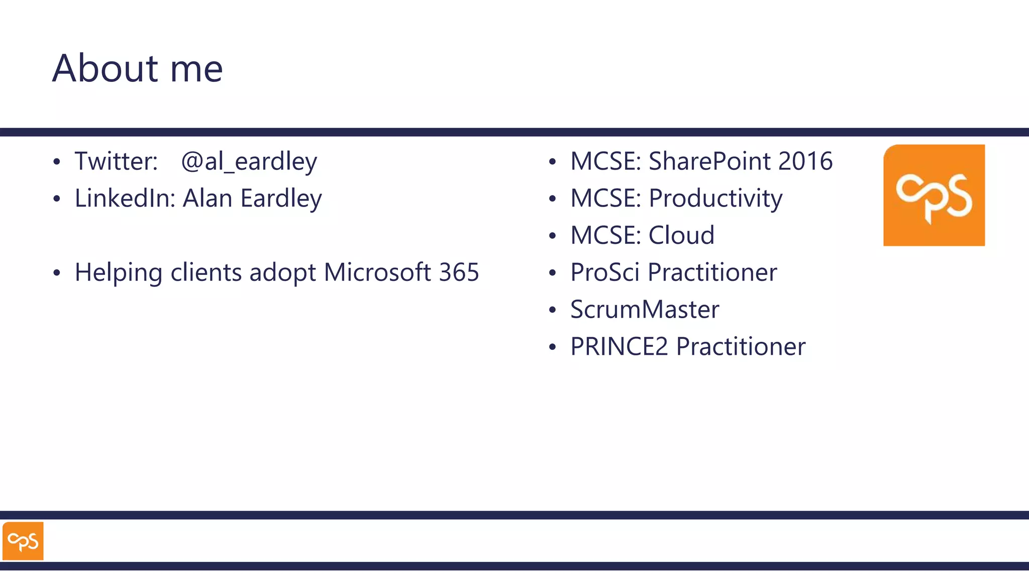 About me
• Twitter: @al_eardley
• LinkedIn: Alan Eardley
• Helping clients adopt Microsoft 365
• MCSE: SharePoint 2016
• MCSE: Productivity
• MCSE: Cloud
• ProSci Practitioner
• ScrumMaster
• PRINCE2 Practitioner
 