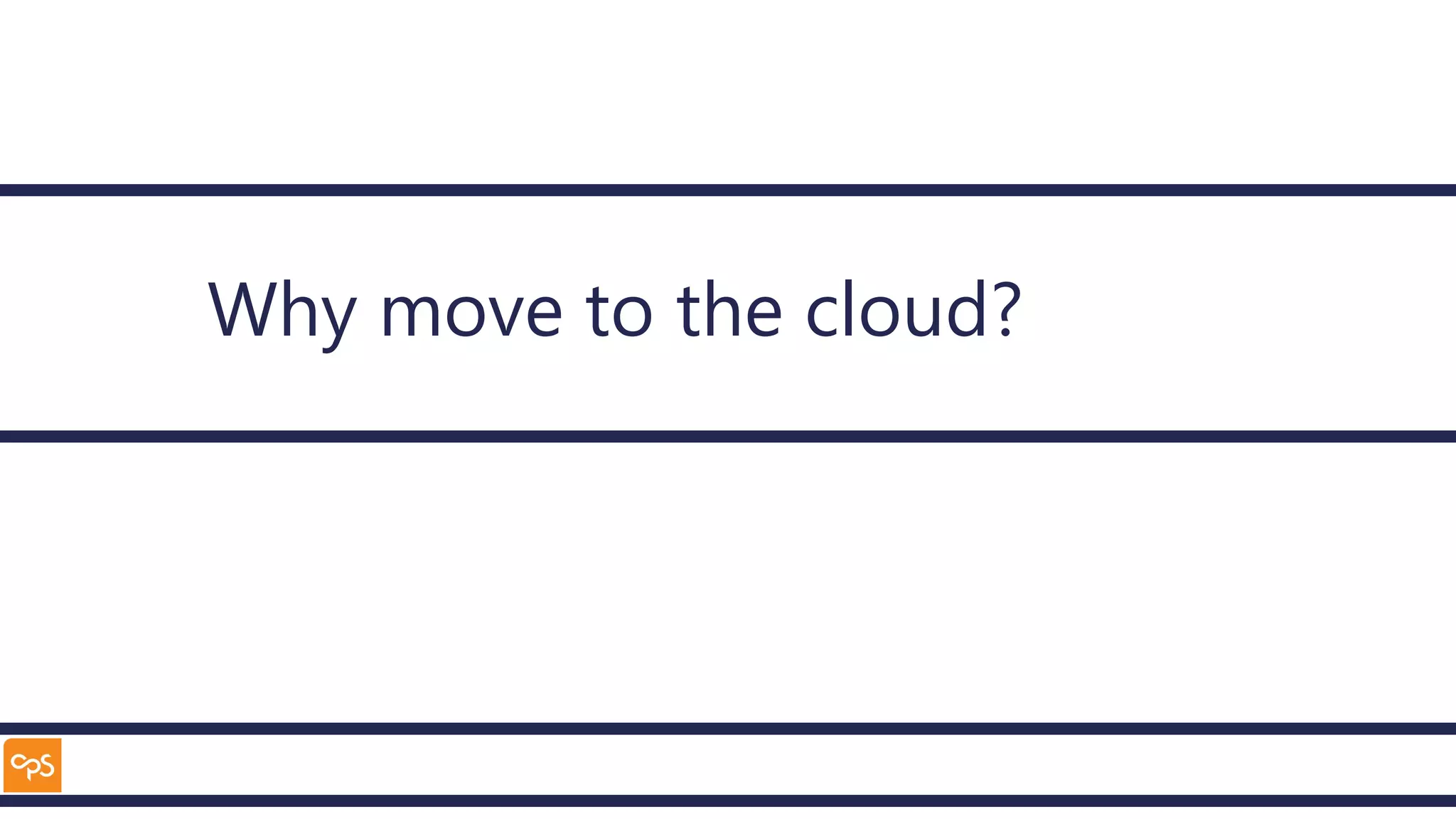 Why move to the cloud?
 