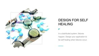 DESIGN FOR SELF
HEALING
In a distributed system, failures
happen. Design your application to
be self healing when failures occur.
 