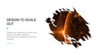 DESIGN TO SCALE
OUT
Design your application so that it can
scale horizontally, adding or
removing new instances as demand
requires.
 