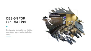 DESIGN FOR
OPERATIONS
Design your application so that the
operations team has the tools they
need.
 