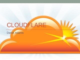 CLOUDFLARE
Daniel Adamis
 