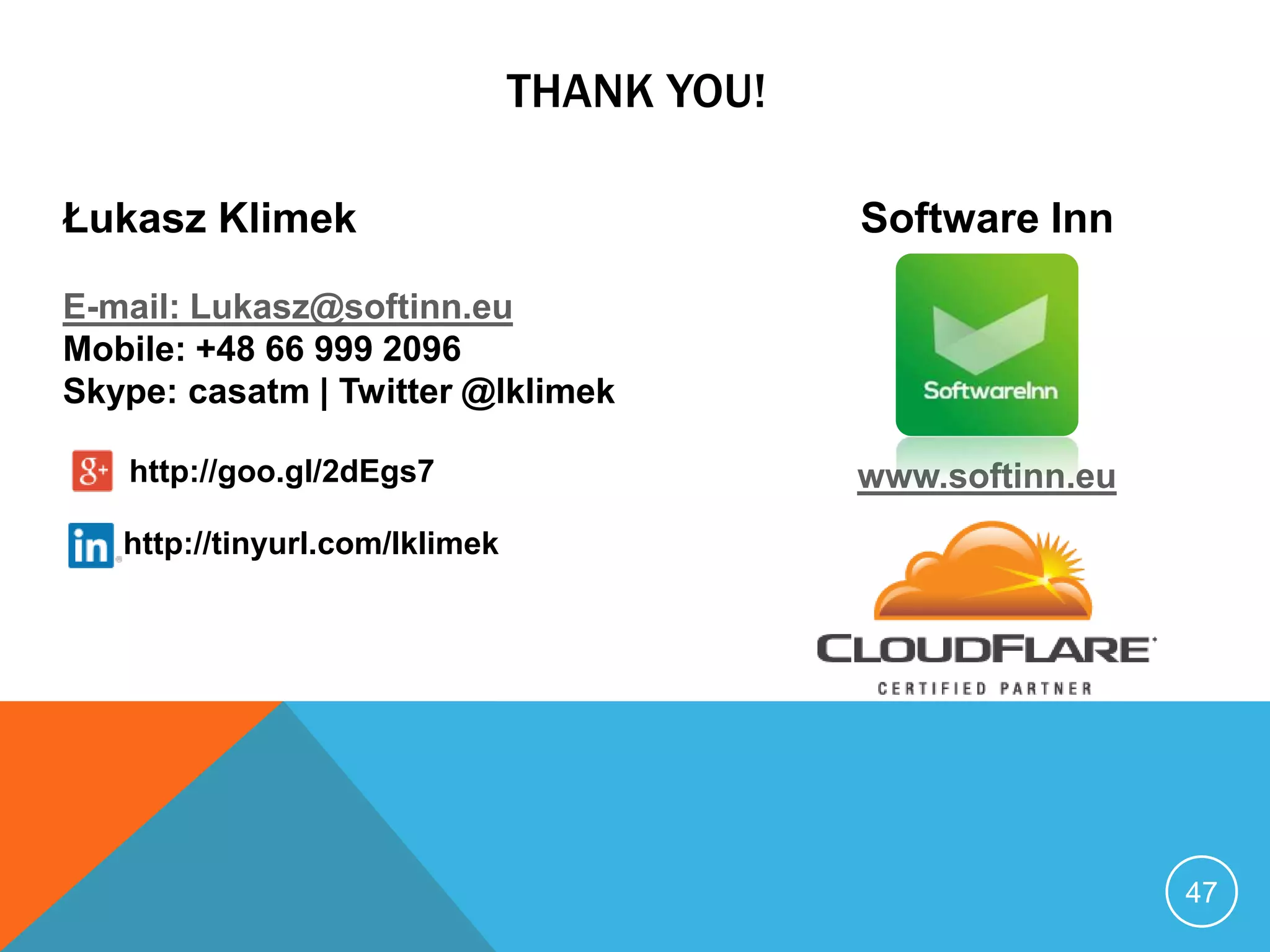 THANK YOU!
47
Łukasz Klimek
E-mail: Lukasz@softinn.eu
Mobile: +48 66 999 2096
Skype: casatm | Twitter @lklimek
http://tinyurl.com/lklimek
http://goo.gl/2dEgs7
Software Inn
www.softinn.eu
 