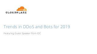 Trends in DDoS and Bots for 2019
Featuring Guest Speaker from IDC
 