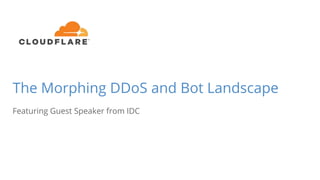 The Morphing DDoS and Bot Landscape
Featuring Guest Speaker from IDC
 