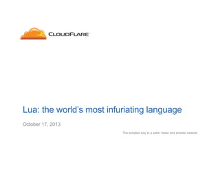 Lua: the world’s most infuriating language
October 17, 2013
The simplest way to a safer, faster and smarter website

 