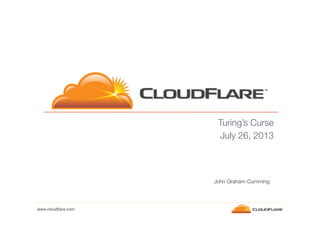 Turing’s Curse
July 26, 2013 

John Graham-Cumming

www.cloudﬂare.com!

 