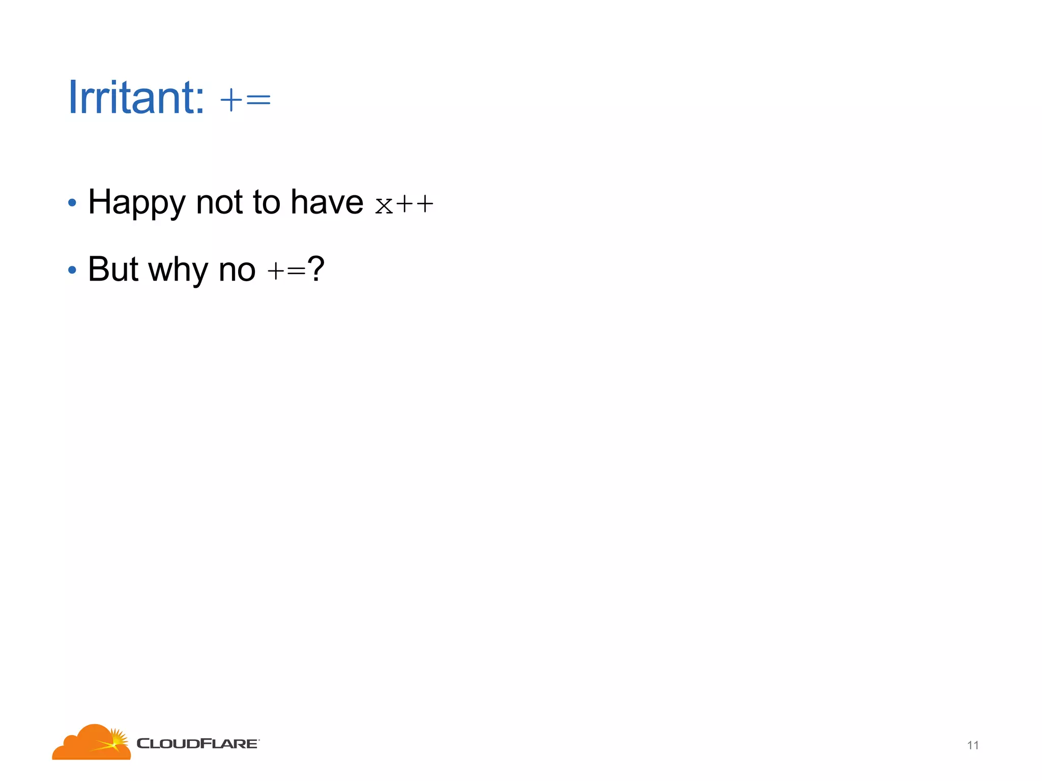 Irritant: +=
• Happy not to have x++
• But why no +=?

11

 