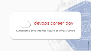 devops career day
Kubernetes. Dive into the Future of Infrastructure
GlobalLogicKBP
1
 