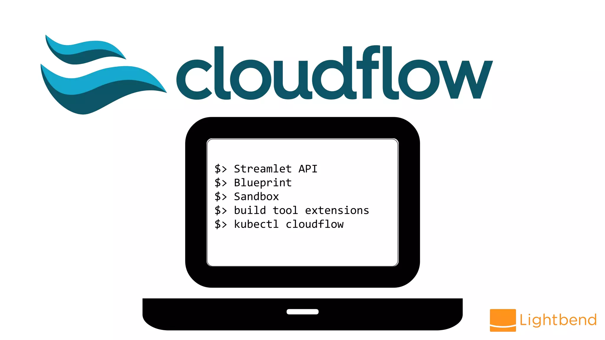 $> Streamlet API
$> Blueprint
$> Sandbox
$> build tool extensions
$> kubectl cloudflow
 