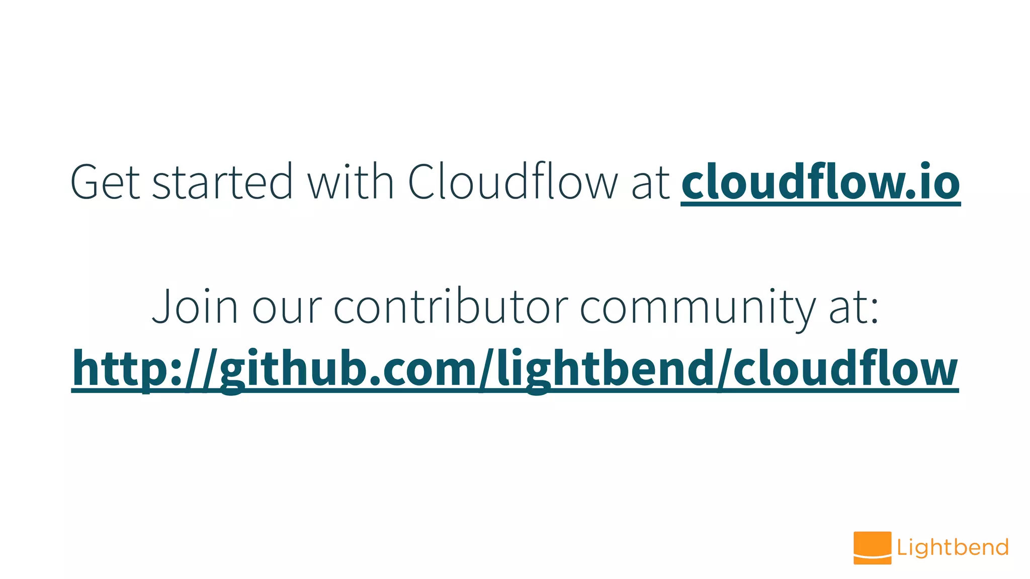 Get started with Cloudflow at cloudflow.io
Join our contributor community at:
http://github.com/lightbend/cloudflow
 