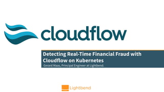 Detecting Real-Time Financial Fraud with
Cloudflow on Kubernetes
Gerard Maas, Principal Engineer at Lightbend.
 