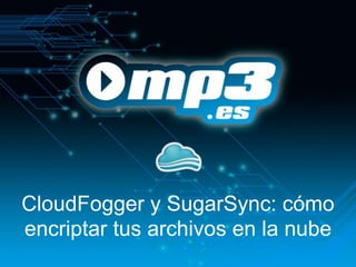 CloudFogger y SugarSync: cómo
encriptar tus archivos en la nube
 