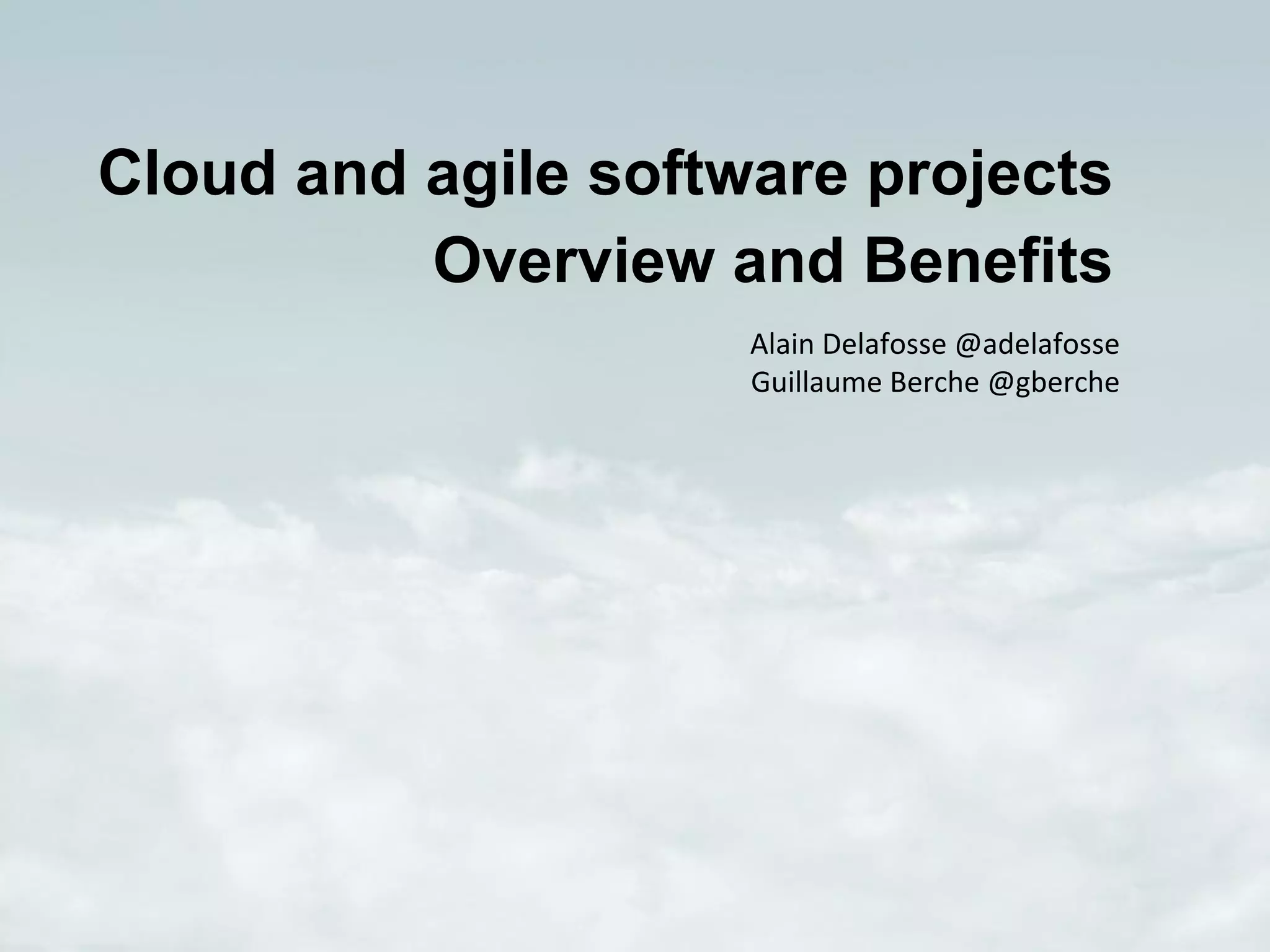 Your Name 
Cloud and agile software projects Overview and Benefits 
Alain Delafosse @adelafosse 
Guillaume Berche @gberche  