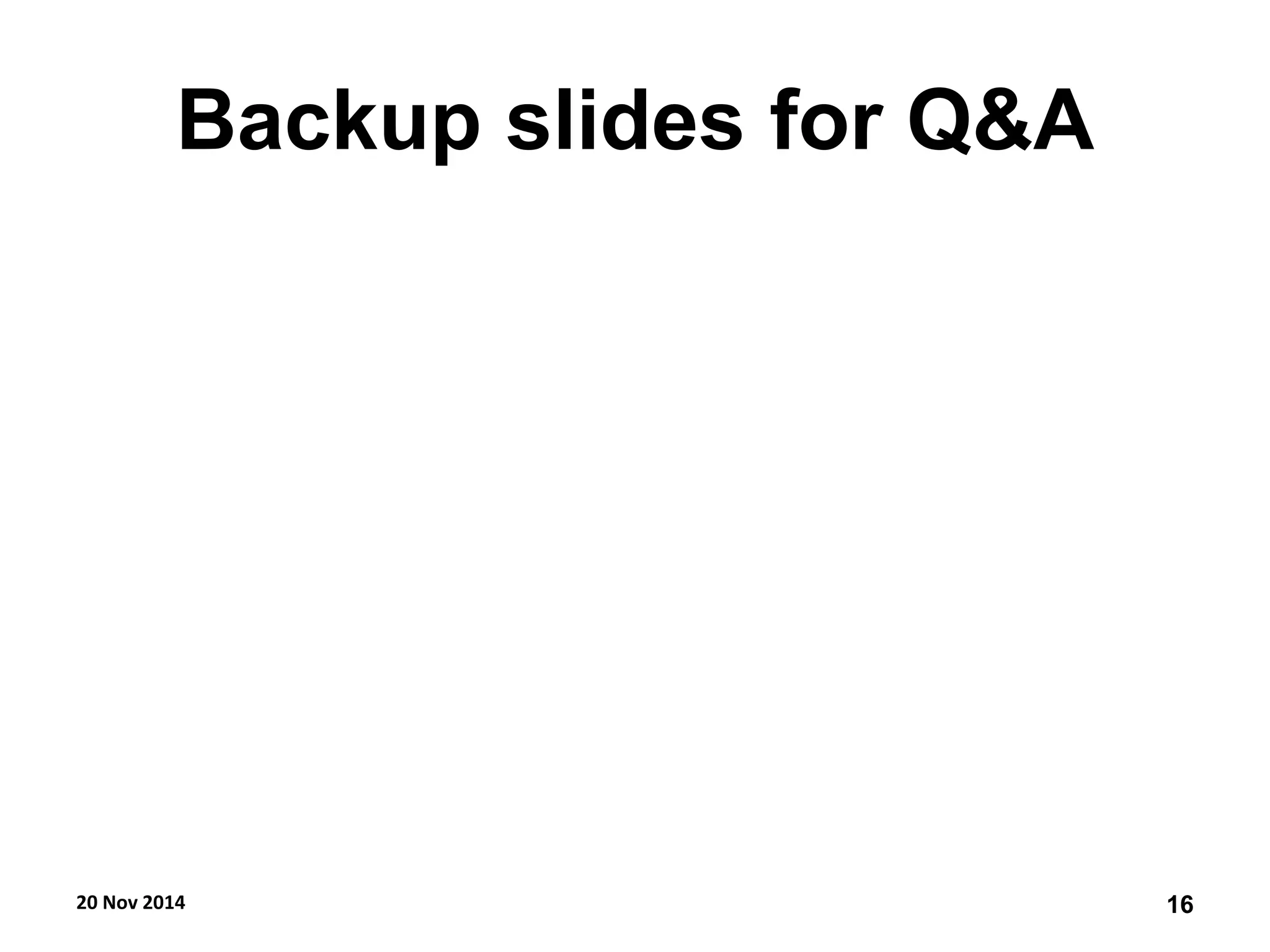 Backup slides for Q&A 
20 Nov 2014 
16  