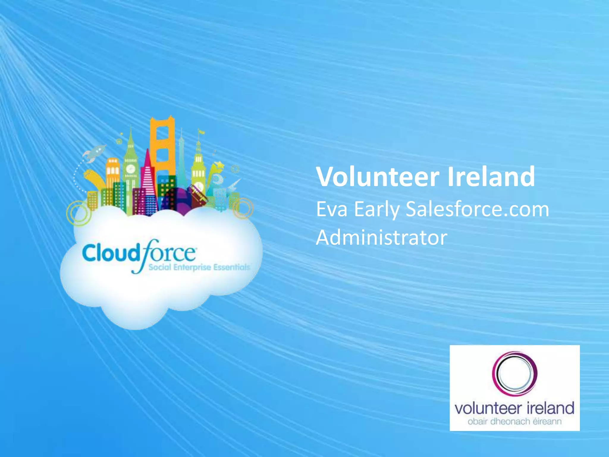 Volunteer Ireland
Eva Early Salesforce.com
Administrator
 