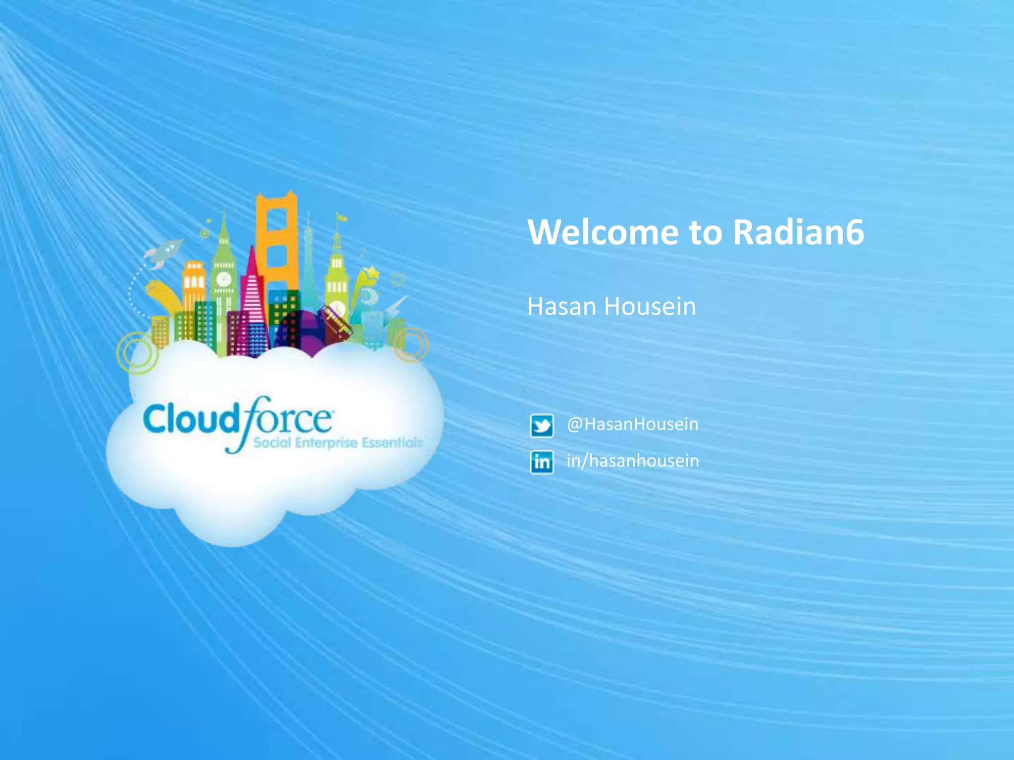 Welcome to Radian6
Hasan Housein



   @HasanHousein
   in/hasanhousein
 