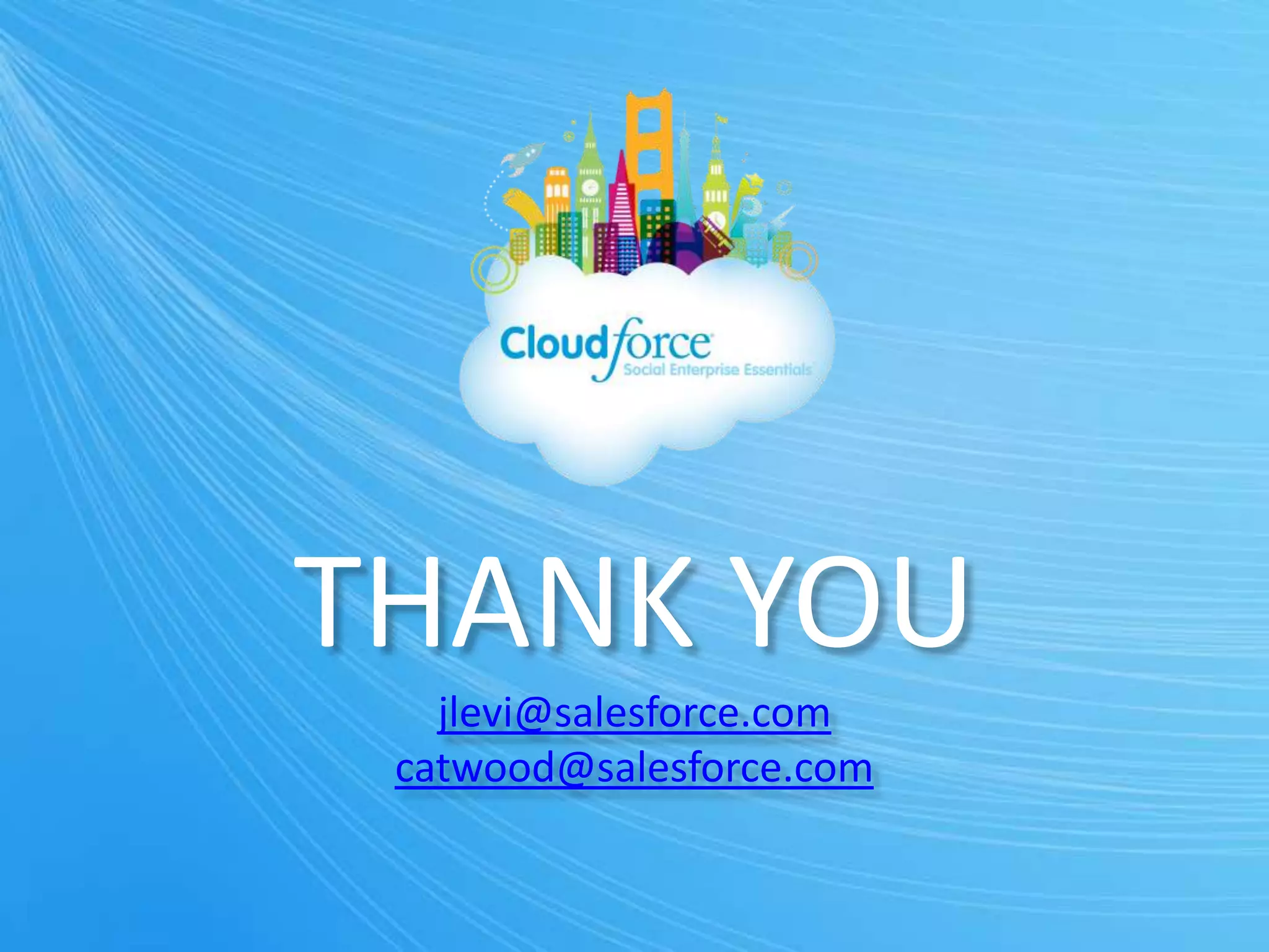 THANK YOU
   jlevi@salesforce.com
 catwood@salesforce.com
 