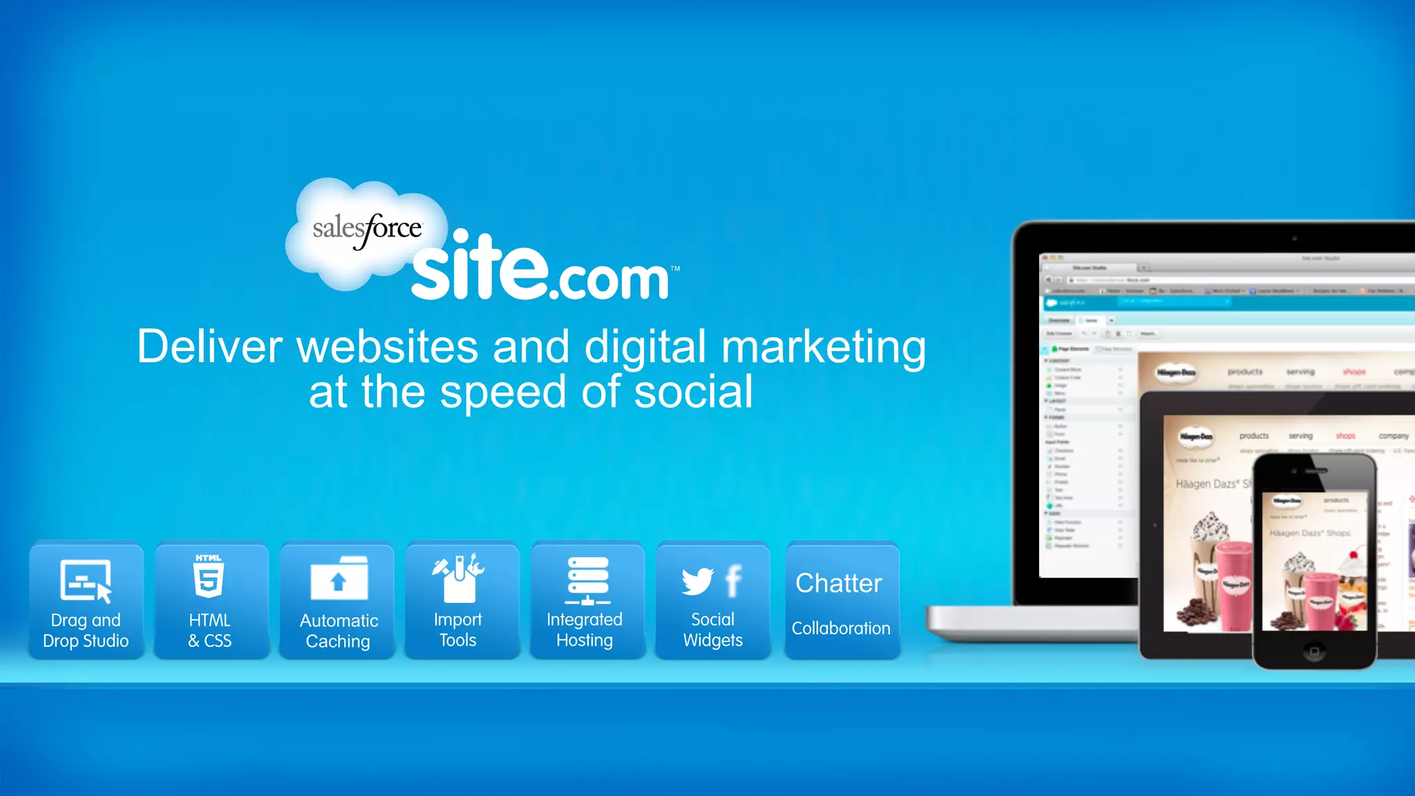 Deliver websites and digital marketing
                      at the speed of social


                                                                    Chatter
 Drag and       HTML    Automatic   Import   Integrated    Social   Collaboration
Drop Studio     & CSS   Caching      Tools     Hosting    Widgets
 