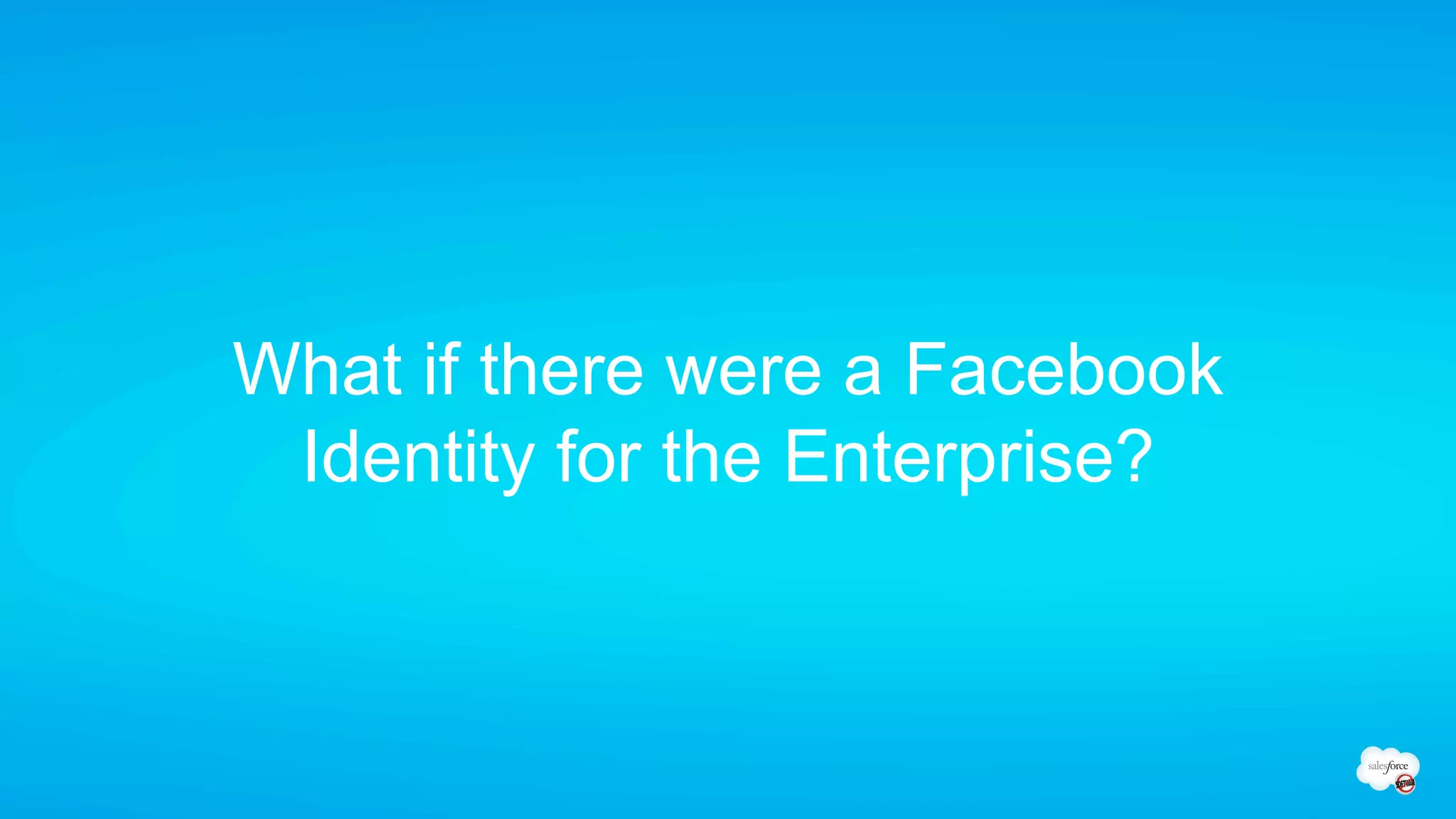What if there were a Facebook
 Identity for the Enterprise?
 