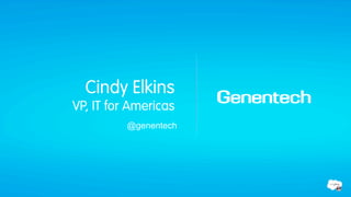 Cindy Elkins
VP, IT for Americas
          @genentech
 
