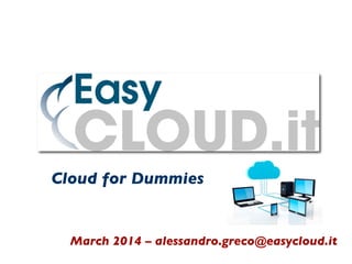 Cloud for Dummies	

March 2014 – alessandro.greco@easycloud.it	

 