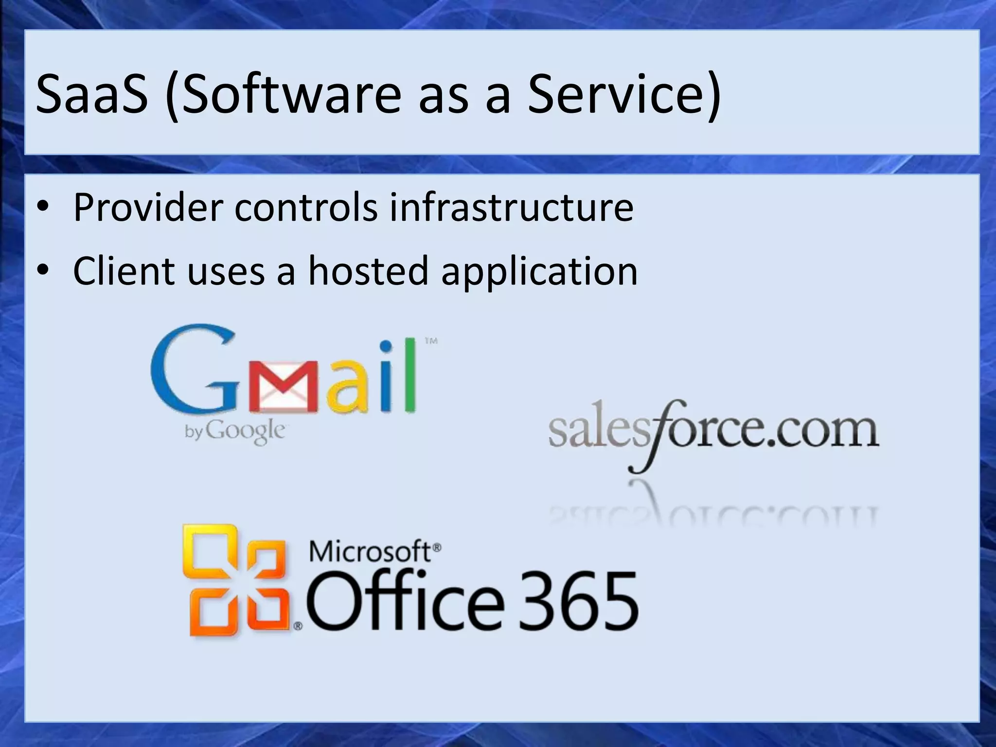 SaaS (Software as a Service)
• Provider controls infrastructure
• Client uses a hosted application
 