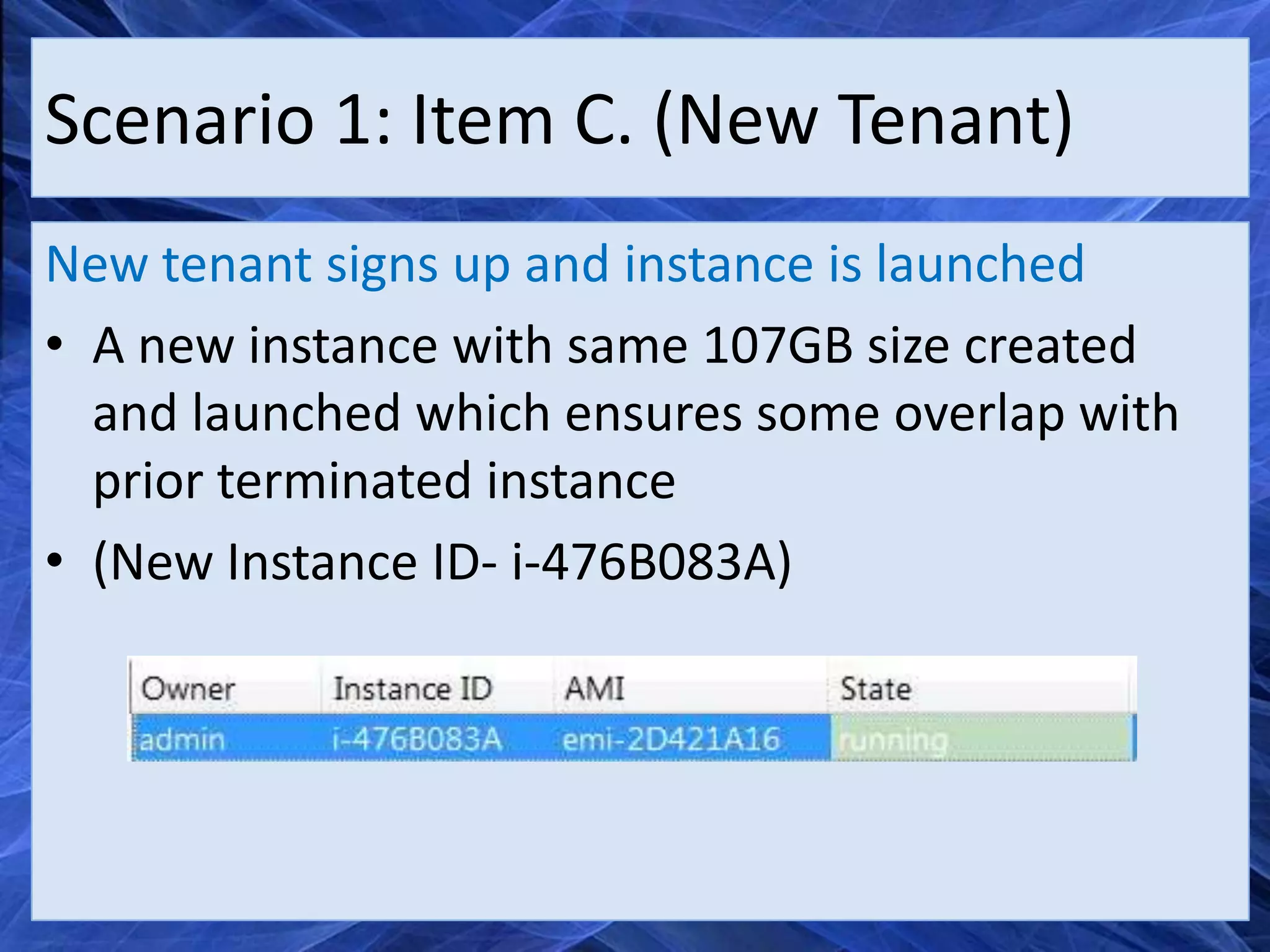 Scenario 1: Item C. (New Tenant)
New tenant signs up and instance is launched
• A new instance with same 107GB size created
  and launched which ensures some overlap with
  prior terminated instance
• (New Instance ID- i-476B083A)
 