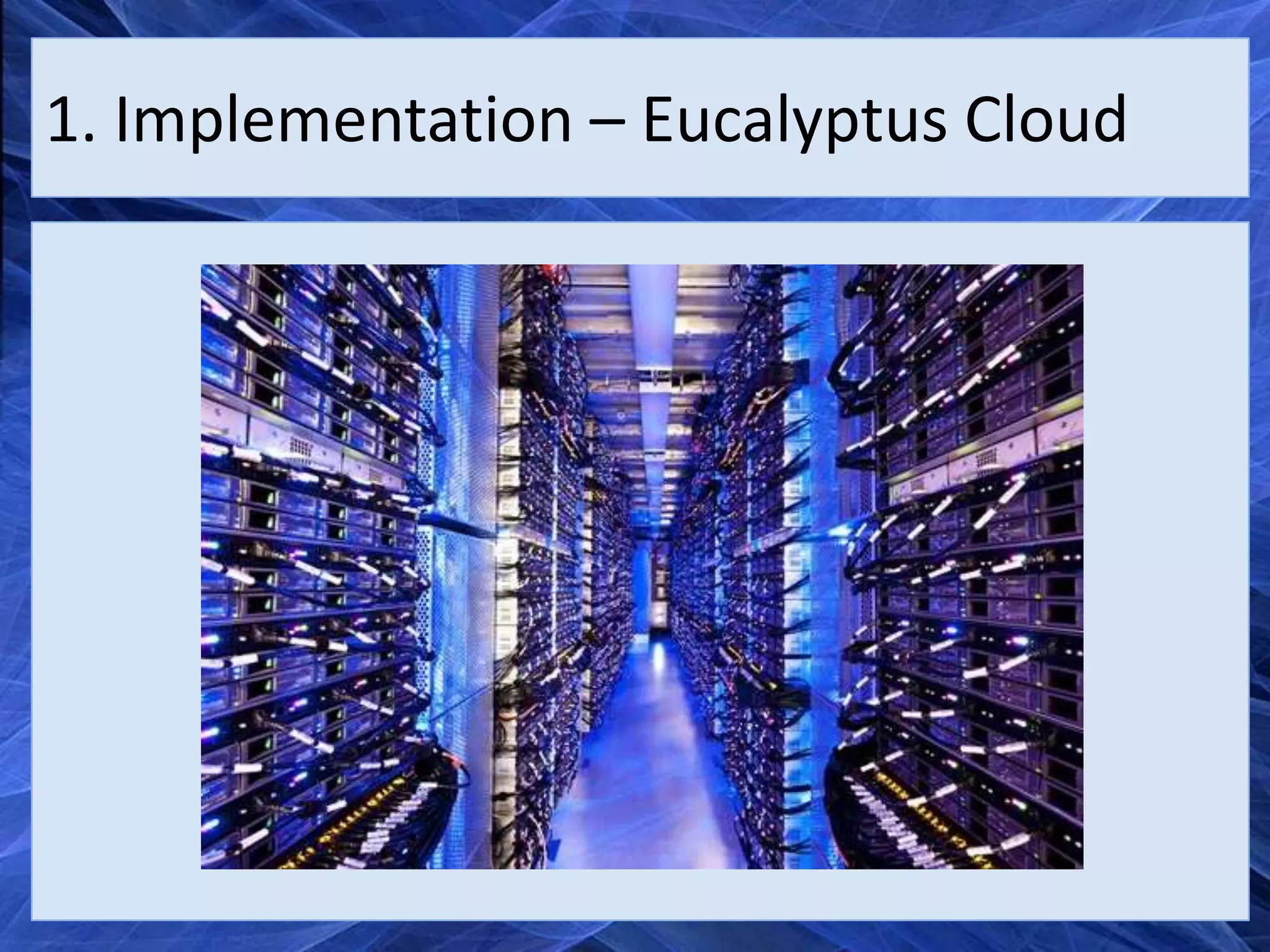 1. Implementation – Eucalyptus Cloud
 