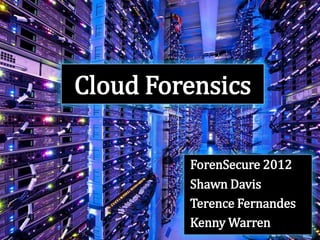 Cloud Forensics

         ForenSecure 2012
         Shawn Davis
         Terence Fernandes
         Kenny Warren
 