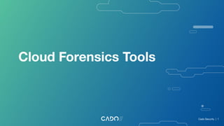 Cloud Forensics Tools
Cado Security | 1
 