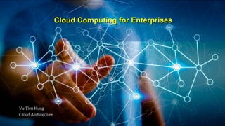 Cloud Computing for EnterprisesCloud Computing for Enterprises
Vu Tien Hung
Cloud Architecture
 