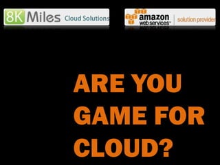 ARE YOU
GAME FOR
CLOUD?
 