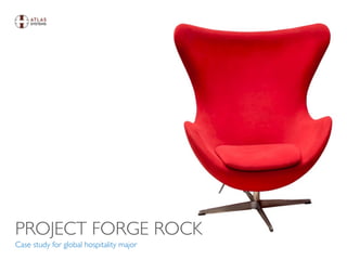 PROJECT FORGE ROCK
Case study for global hospitality major
 