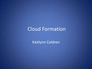 Cloud Formation

 Kaitlynn Coldren
 