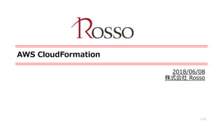 AWS CloudFormation
2018/06/08
株式会社 Rosso
1/20
 