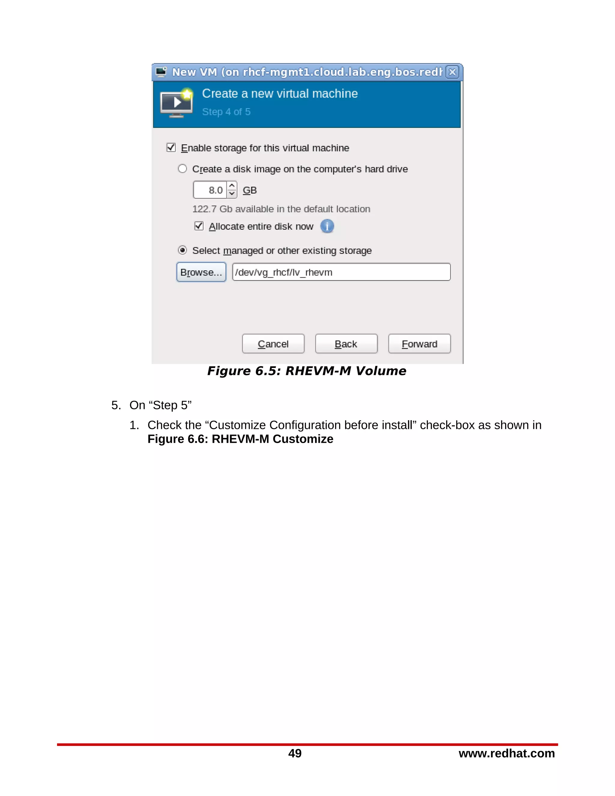 Figure 6.5: RHEVM-M Volume

5. On “Step 5”
   1. Check the “Customize Configuration before install” check-box as shown in
      Figure 6.6: RHEVM-M Customize




                               49                             www.redhat.com
 