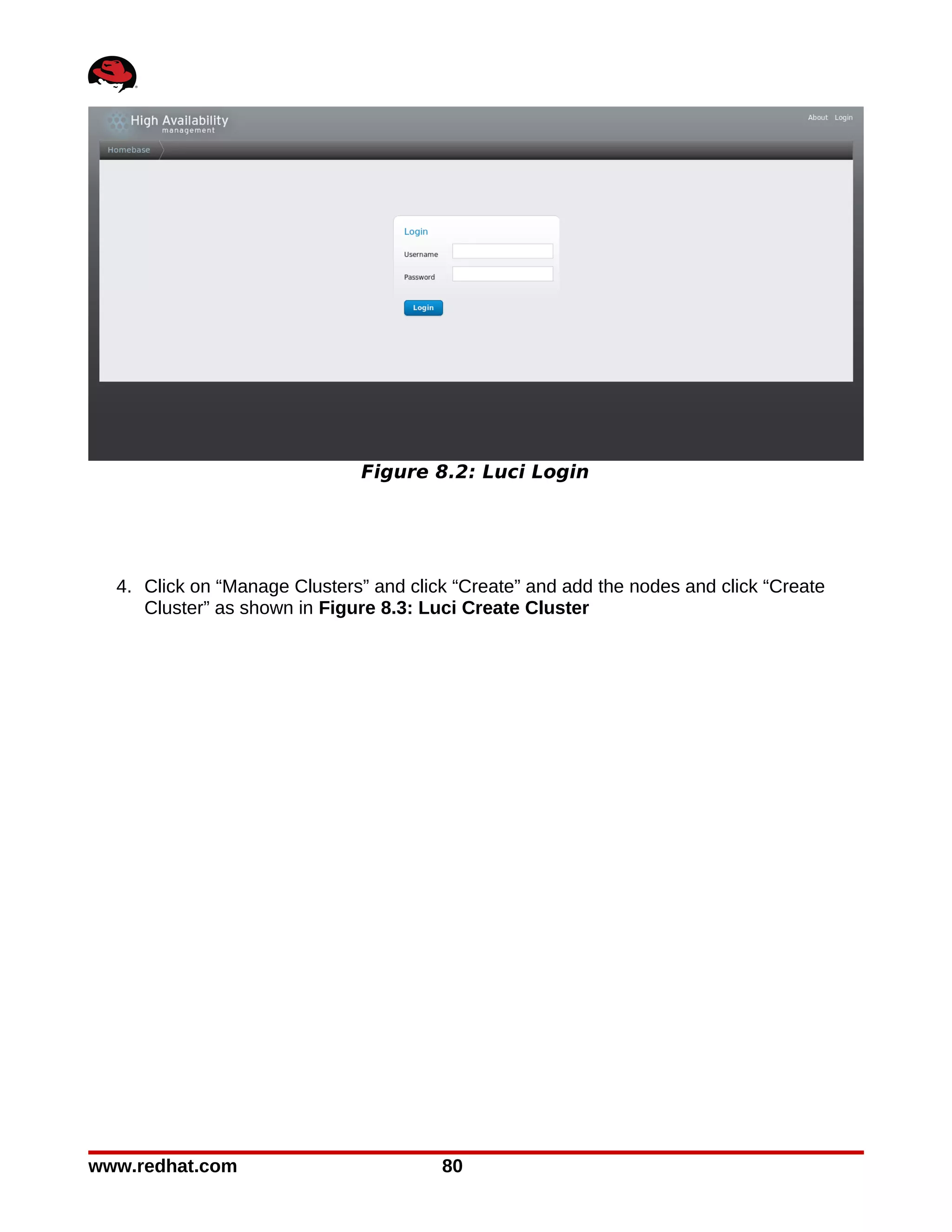 Figure 8.2: Luci Login




  4. Click on “Manage Clusters” and click “Create” and add the nodes and click “Create
     Cluster” as shown in Figure 8.3: Luci Create Cluster




www.redhat.com                          80
 
