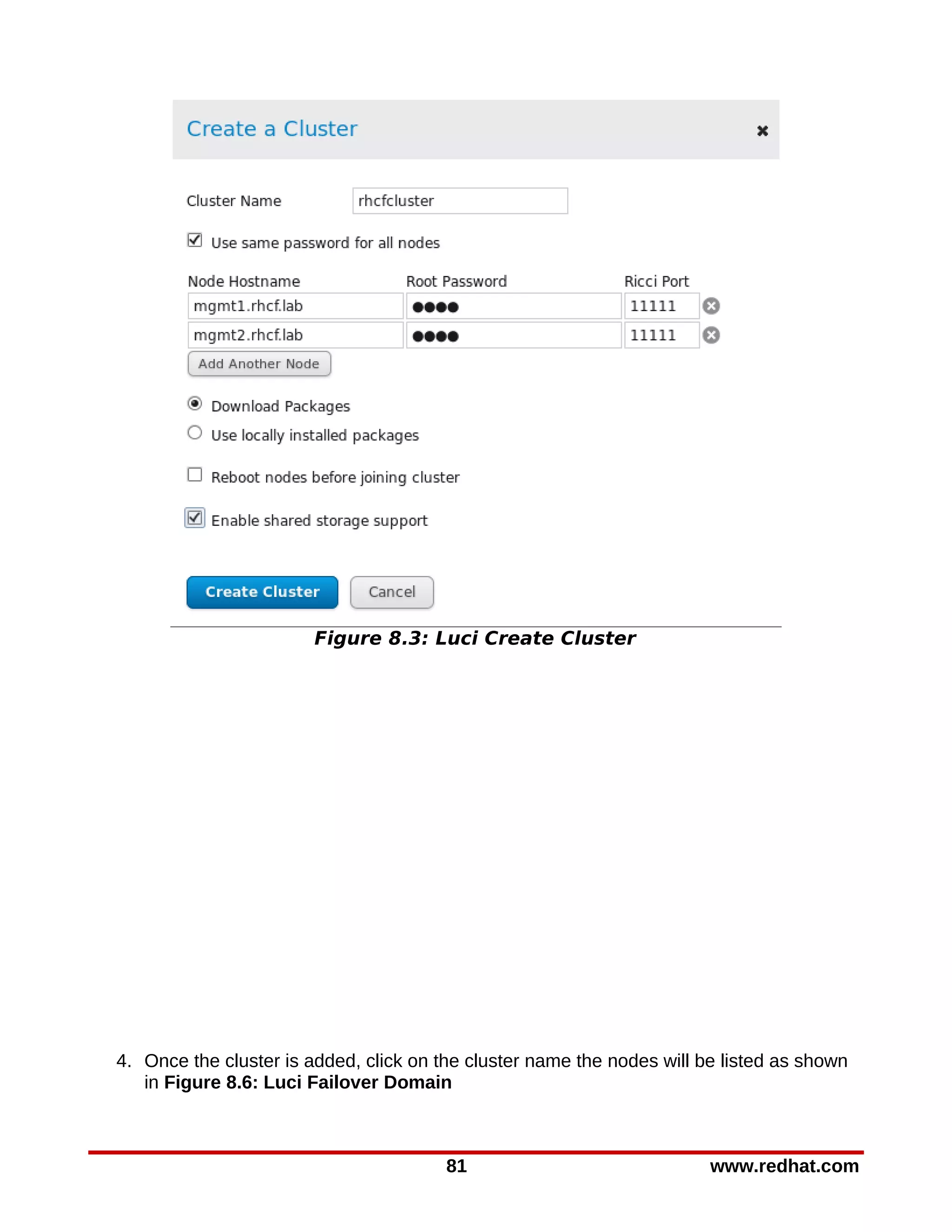 Figure 8.3: Luci Create Cluster




4. Once the cluster is added, click on the cluster name the nodes will be listed as shown
   in Figure 8.6: Luci Failover Domain



                                        81                              www.redhat.com
 