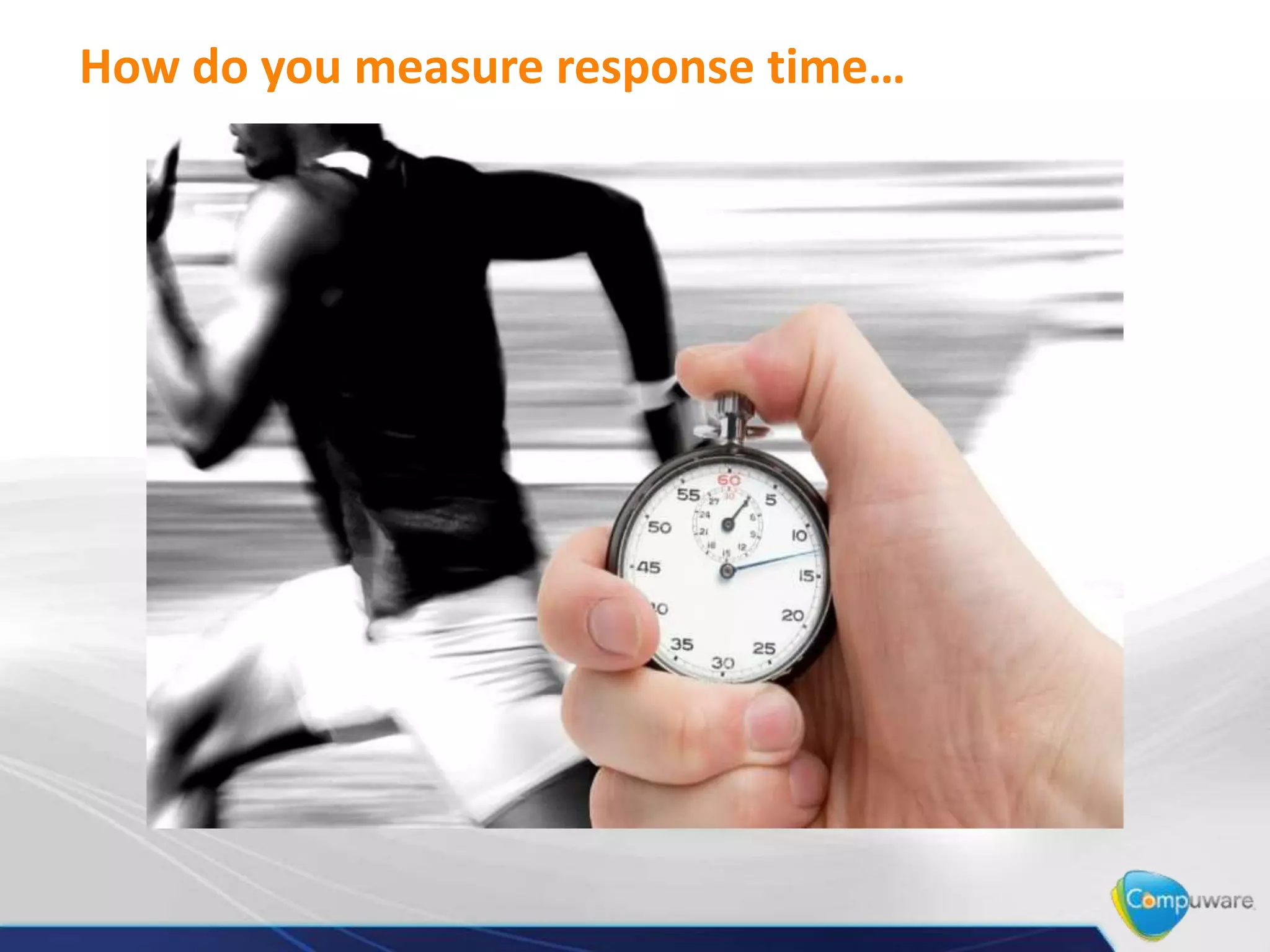 How do you measure response time…
 